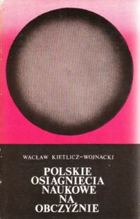 Miniatura okładki Kietlicz-Wojnacki Wacław Polskie osiągnięcia naukowe na obczyźnie. Od średniowiecza do II wojny światowej.