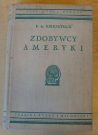 Miniatura okładki Kirkpatrick F. A.  Zdobywcy Ameryki. Z 22 ilustracjami i mapami. /Biblioteka Wiedzy. Tom 42/