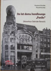 Miniatura okładki Kirschke Krystyna, Kirschke Paweł Sto lat domu handlowego "Feniks"(Warenhaus Gebruder Barasch).