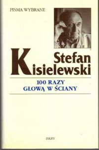 Miniatura okładki Kisielewski Stefan 100 razy głową w ściany. Felietony z lat 1945-1971. /Pisam Wybrane/