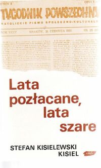 Miniatura okładki Kisielewski Stefan  Kisiel Lata pozłacane, lata szare. Wybór felietonów z lat 1945-1987.