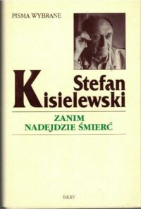 Miniatura okładki Kisielewski Stefan Zanim nadejdzie śmierć. /Pisma Wybrane/