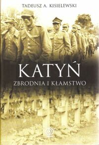 Miniatura okładki Kisielewski Tadeusz A. Katyń. Zbrodnia i kłamstwo.