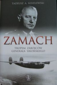 Miniatura okładki Kisielewski Tadeusz A. Zamach. Tropem zabójców generała Sikorskiego.