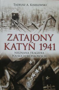 Miniatura okładki Kisielewski Tadeusz A. Zatajony Katyń 1941. Nieznana tragedia polskich wojskowych.