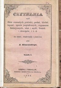 Miniatura okładki Kiszewski A.  Czytelnia czyli Zbiór rozmaitych powieści, podań, klechd, legend, opisów jeograficznych, wspomnień historycznych, zdań i myśli, fraszek i dowcipów, i t.d. ku nauce, zbudowaniu i rozrywce. Tomik I.