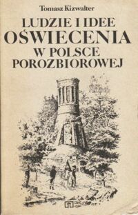 Miniatura okładki Kizwalter Tomasz Ludzie i idee oświecenia w Polsce porozbiorowej.