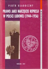 Miniatura okładki Kładoczny Piotr Prawo jako narzędzie represji w Polsce Ludowej (1944-1956). Prawna analiza kategorii przestępstw przeciwko państwu. /Monografie t.10/