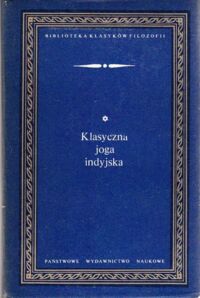 Miniatura okładki  Klasyczna joga indyjska. Jogasutry przypisywane Patańdżalemu i Jogabhaszja czyli komentarz do Jogasutr przypisywany Wjasie. /Biblioteka Klasyków Filozofii/