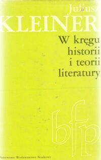 Miniatura okładki Kleiner Juliusz W kręgu historii i teorii literatury. /Biblioteka Filologii Polskiej. Seria B Literaturoznawstwo/.