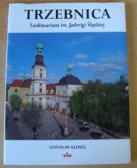 Miniatura okładki Klimek Stanisław /tekst ks. Antoni Kiełbasa SDS/ Trzebnica. Sanktuarium św. Jadwigi Śląskiej.