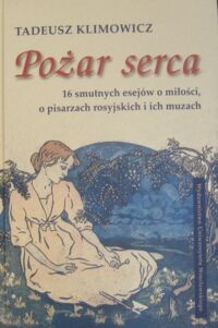 Miniatura okładki Klimowicz Tadeusz Pożar serca. 16 smutnych esejów o miłości, o pisarzach rosyjskich i ich muzach.