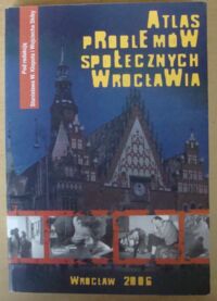 Miniatura okładki Kłopot Stanisław W., Skiba Wojciech /red./ Atlas problemów społecznych Wrocławia.