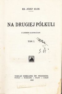 Miniatura okładki Kłos Józef, ks. Na drugiej półkuli. Z licznemi ilustracjami. Tom I.