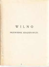 Miniatura okładki Kłos Juljusz /opr./ Wilno. Przewodnik krajoznawczy (szkic monografji historyczno- architektonicznej).