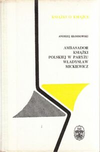 Miniatura okładki Kłossowski Andrzej Ambasador książki polskiej w Paryżu Władysław Mickiewicz. /Książki o Książce/