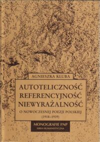 Miniatura okładki Kluba Agnieszka Autoteliczność - referencyjność - niewyrażalność. O nowoczesnej poezji polskiej (1918-1939). /Monografie FNP. Seria Humanistyczna/