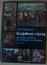 Miniatura okładki Klubówna Anna Krajobraz z tęczą. Sylwetki artystów od Fidiasza do Picassa.