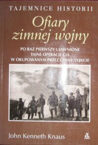 Miniatura okładki Knaus John Kenneth Ofiary zimnej wojny. Po raz pierwszy ujawnione tajne operacje CIA w okupowanym przez Chiny Tybecie.