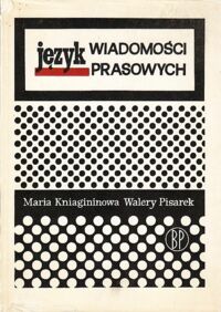 Zdjęcie nr 1 okładki Kniagininowa Maria, Pisarek Walery Język wiadomości prasowych. /Biblioteka Wiedzy o Prasie. Seria B. IX/