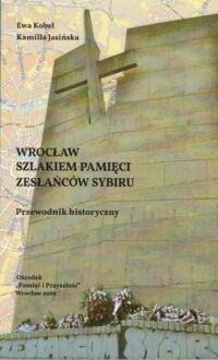 Miniatura okładki Kobel Ewa, Jasińska Kamilla Wrocław szlakiem pamięci Zesłańców Sybiru. Przewodnik historyczny.