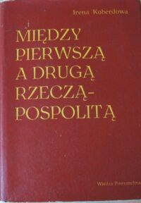 Miniatura okładki Koberdowa Irena Między Pierwszą a Drugą Rzecząpospolitą. Dzieje Polski 1795-1918.