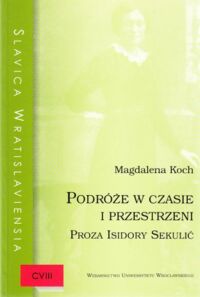 Miniatura okładki Koch Magdalena Podróże w czasie i przestrzeni. Proza Isidory Sekulić. /Slavica Wratislaviensia CVIII/