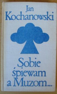 Miniatura okładki Kochanowski Jan Sobie śpiewam a Muzom... Antologia. /Biblioteka Klasyki Polskiej i Obcej/