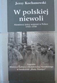 Miniatura okładki Kochanowski Jerzy W polskiej niewoli. Niemieccy jeńcy wojenni w Polsce 1945-1950.