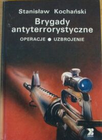 Miniatura okładki Kochański Stanisław Brygady antyterrorystyczne. Operacje. Uzbrojenie. 