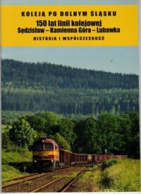 Miniatura okładki Kociołek Krzysztof  Koleją po Dolnym Śląsku. 150 lat linii kolejowej Sędzisław - Kamienna Góra - Lubawka. Historia i współczesność.