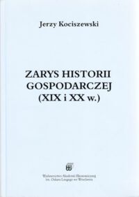 Miniatura okładki Kociszewski Jerzy Zarys historii gospodarczej (XIX i XX w.)