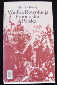 Miniatura okładki Kocój Henryk Wielka rewolucja francuska a Polska.Zarys stosunków dyplomatycznych polsko-francuskich w okresie Sejmu Wielkiego i powstania kościuszkowskiego(problemy wybrane).