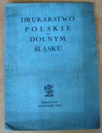 Miniatura okładki Kocowski B., Kubała J., Szczeciński J. i inni /red./ Drukarstwo polskie na Dolnym Śląsku: w pierwszą rocznicę założenia Związku Zawodowego Pracowników Przemysłu Poligraficznego - Okręg Wrocław. 