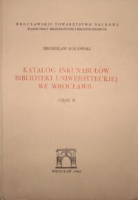 Zdjęcie nr 2 okładki Kocowski Bronisław Katalog inkunabułów Biblioteki Uniwersyteckiej we Wrocławiu. T.I/III. T.I.Alfabetyczny wykaz druków. T.II.Konkordacje-indeksy-ilustracje. T.III.Rewindykaty i nowe nabytki z lat 1962-1975. Pozycje 3021-3270.