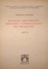 Zdjęcie nr 3 okładki Kocowski Bronisław Katalog inkunabułów Biblioteki Uniwersyteckiej we Wrocławiu. T.I/III. T.I.Alfabetyczny wykaz druków. T.II.Konkordacje-indeksy-ilustracje. T.III.Rewindykaty i nowe nabytki z lat 1962-1975. Pozycje 3021-3270.