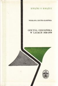 Miniatura okładki Kocyba-Kamińska Wiesława Oficyna Ossolińska w latach 1920-1939. /Książki o Książce/