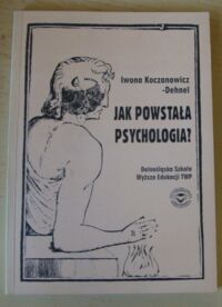 Miniatura okładki Koczanowicz-Dehnel Iwona Jak powstała psychologia? Spór o podstawy ludzkiej wiedzy.