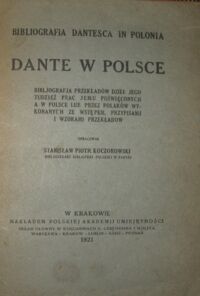 Zdjęcie nr 2 okładki Koczorowski Stanisław Piotr Dante w Polsce. Bibljografia przekładów dzieł jego tudzież prac jemu poświęconych a w Polsce lub przez Polaków wykonanych ze wstępem, przypisami i wzorami przekładów.