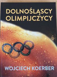 Miniatura okładki Koerber Wojciech Dolnośląscy olimpijczycy. 