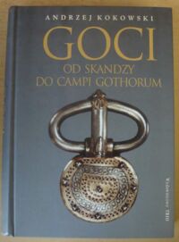 Miniatura okładki Kokowski Andrzej Goci. Od Skandzy do Campi Gothorum (od Skandynawii do Półwyspu Iberyjskiego).