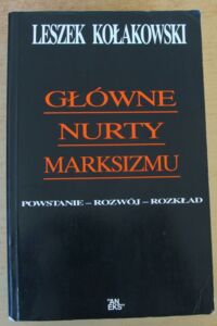 Miniatura okładki Kołakowski Leszek Główne nurty marksizmu. Powstanie - rozwój - rozkład.