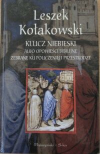 Miniatura okładki Kołakowski Leszek  Klucz niebieski albo Opowieści budujące z historii świętej zebrane ku pouczeniu i przestrodze.