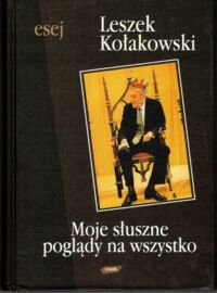 Miniatura okładki Kołakowski Leszek Moje słuszne poglądy na wszystko. Esej.