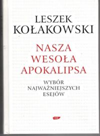 Miniatura okładki Kołakowski Leszek Nasza wesoła apokalipsa. Wybór najważniejszych esejów.