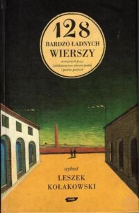 Miniatura okładki Kołakowski Leszek /wybór/ 128 bardzo ładnych wierszy stworzonych przez sześćdziesięcioro ośmioro poetek i poetów polskich.  