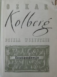 Miniatura okładki Kolberg Oskar Dzieła wszystkie. Tom 65. Korespondencja. Część II (1877-1882).