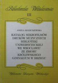 Miniatura okładki Kolbuszewska Aniela Katalog mikrofilmów druków muzycznych Biblioteki Uniwersyteckiej we Wrocławiu ze Zbioru Królewskiego gimnazjum w Brzegu. /Bibliothecalia Wratislaviensia. Tom III/