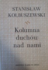 Miniatura okładki Kolbuszewski Stanisław Kolumna duchów nad nami. Prace historycznoliterackie o tematyce śląskiej.