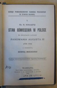 Zdjęcie nr 2 okładki Kołłątaj Hugo Ks. Stan oświecenia w Polsce w ostatnich latach panowania Augusta III (1750-1764). Z przedmową Henryka Mościckiego. /Dzieje Porozbiorowe Narodu Polskiego w żywem słowie. Tom I/